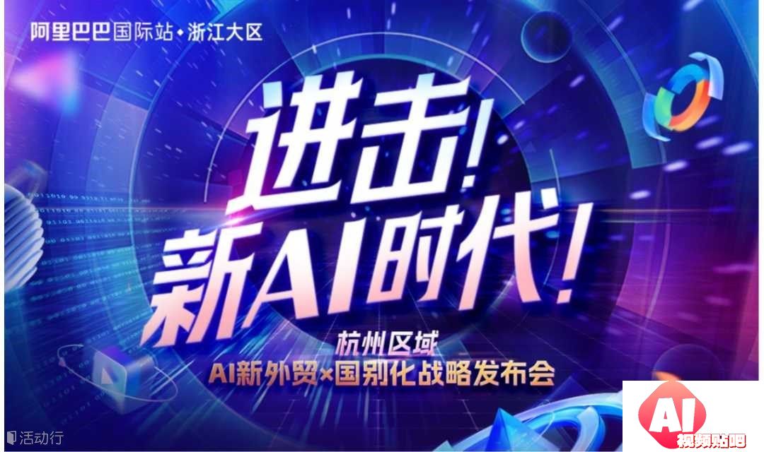 【1.10杭州】进击新AI时代！B端外贸出海新机遇！AI新外贸x阿里国别化战略发布会！